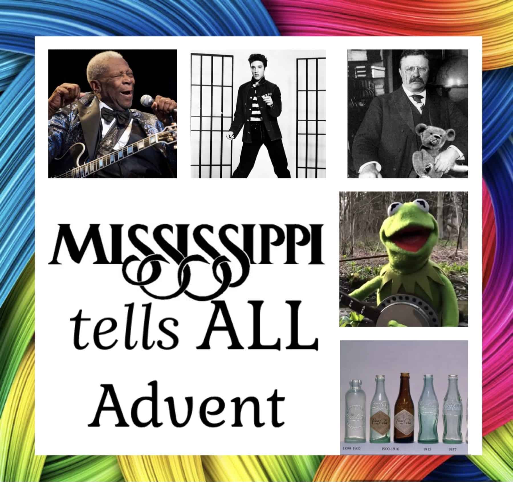 Photos of BB King, Elvis Presley. Teddy Roosevelt, Kermit the Frog and Coca Cola bottles with a multicolor yarn background and the text Mississippi Tells All Advent.