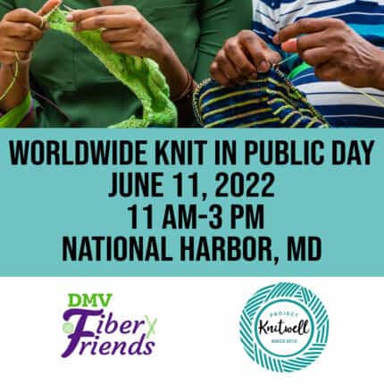 Two pairs of dark-skinned hands knitting, with the text Worldwide Knit In Public Day, June 11, 2022, 11 AM-3 PM, National Hardbor, MD, and the logos of DMV Fiber Friends and Project Knitwell.