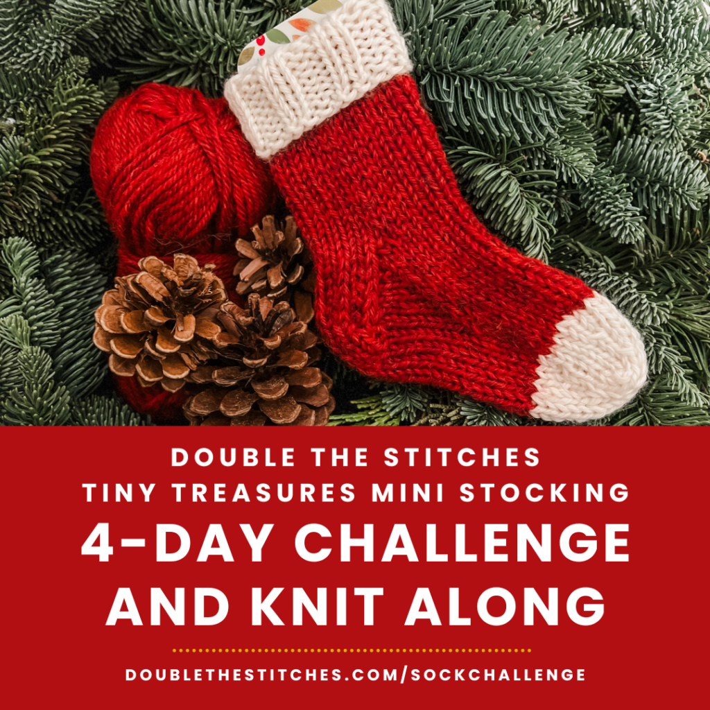 4 Day Tiny Treasures Mini Stocking Knitting Challenge with Double the Stitches.