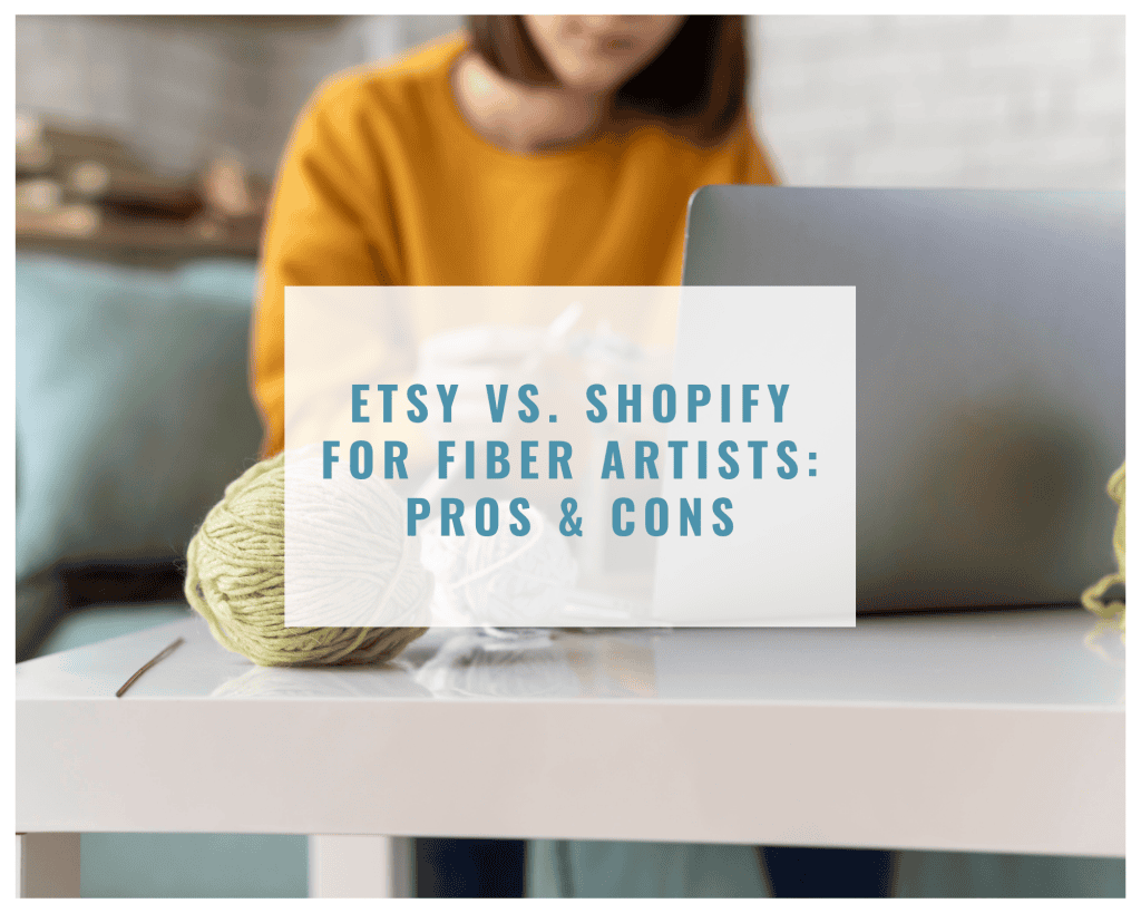 Etsy vs. Shopify for Fiber Artists Pros & Cons